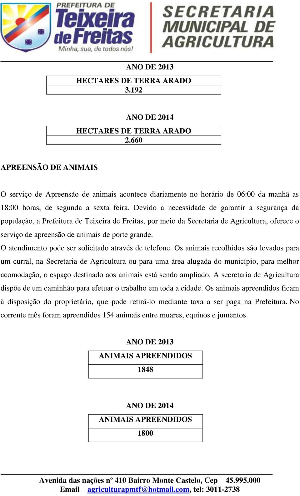 Devido a necessidade de garantir a segurança da população, a Prefeitura de Teixeira de Freitas, por meio da Secretaria de Agricultura, oferece o serviço de apreensão de animais de porte grande.