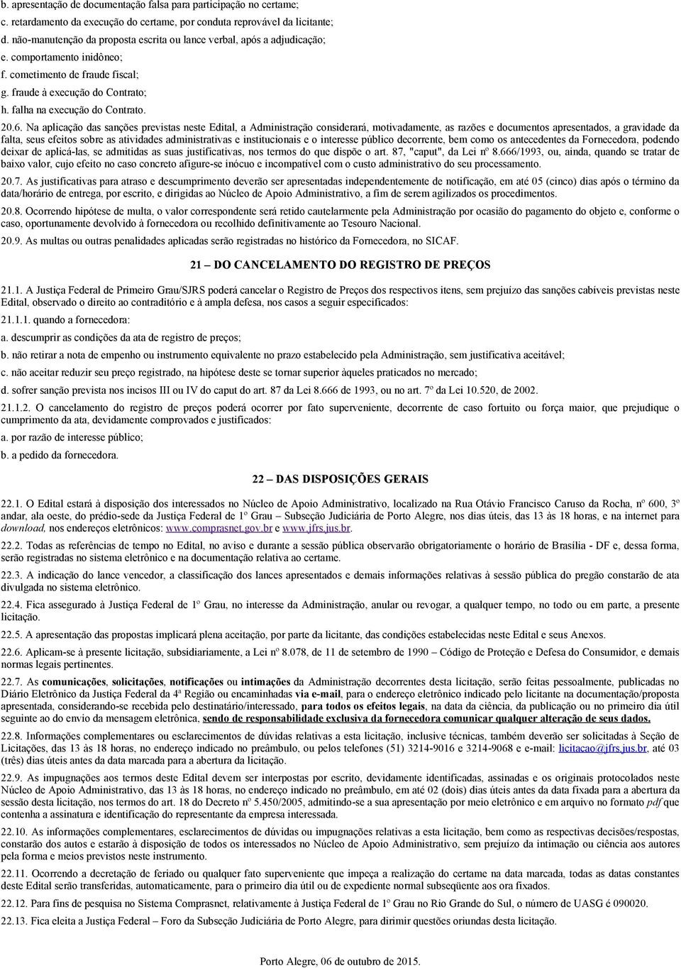 20.6. Na aplicação das sanções previstas neste Edital, a Administração considerará, motivadamente, as razões e documentos apresentados, a gravidade da falta, seus efeitos sobre as atividades