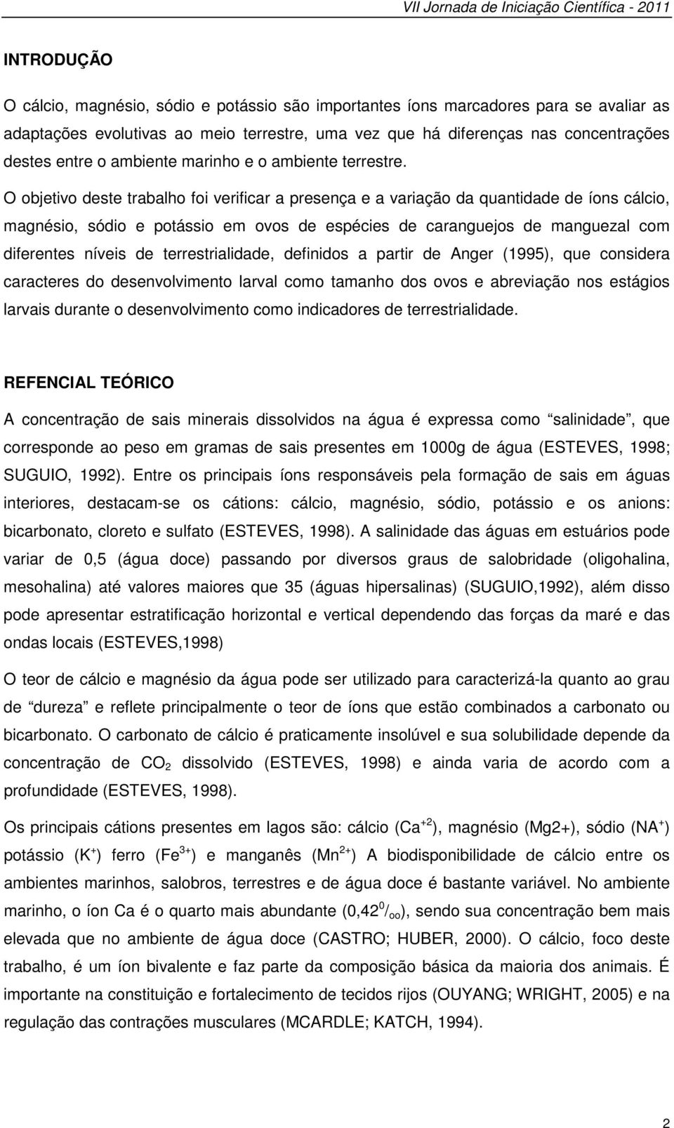 O objetivo deste trabalho foi verificar a presença e a variação da quantidade de íons cálcio, magnésio, sódio e potássio em ovos de espécies de caranguejos de manguezal com diferentes níveis de