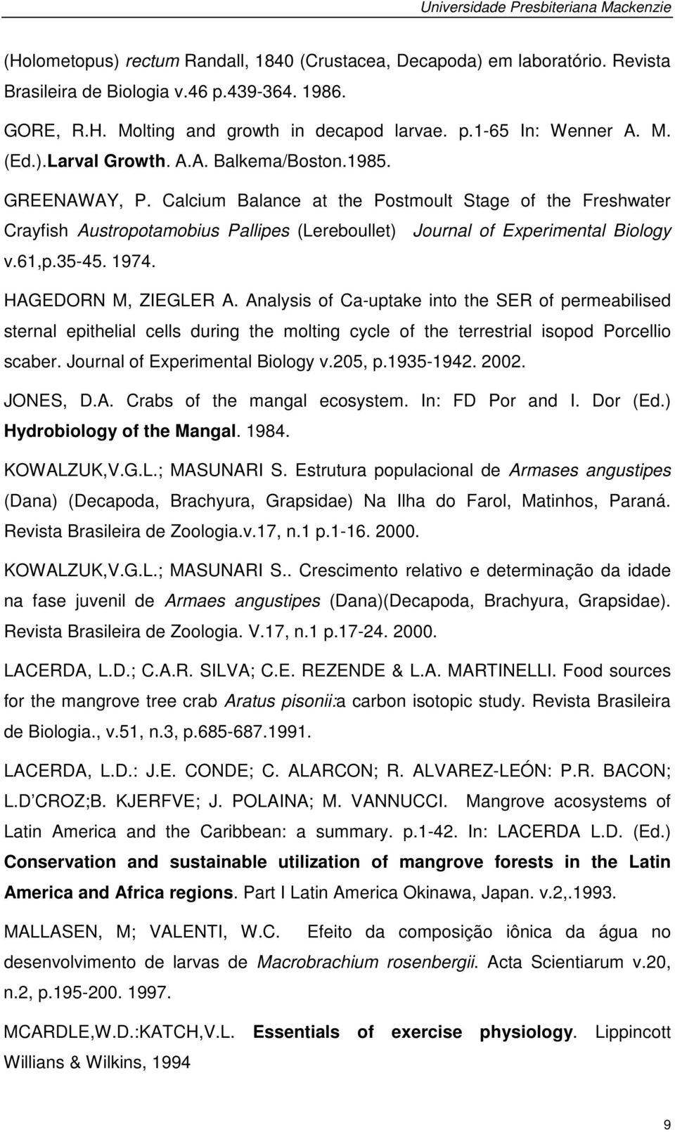 61,p.35-45. 1974. HAGEDORN M, ZIEGLER A. Analysis of Ca-uptake into the SER of permeabilised sternal epithelial cells during the molting cycle of the terrestrial isopod Porcellio scaber.