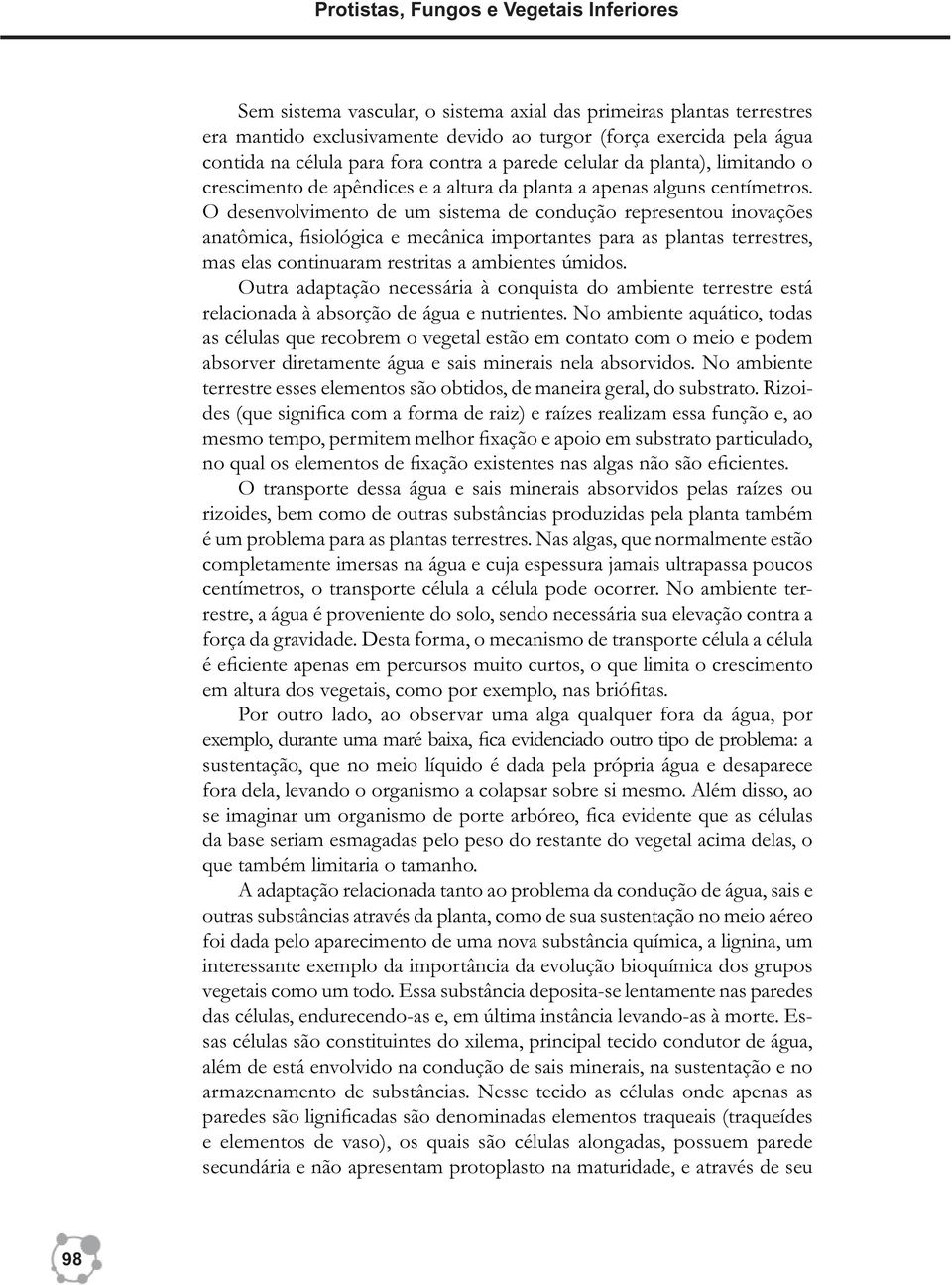 O desenvolvimento de um sistema de condução representou inovações anatômica, fisiológica e mecânica importantes para as plantas terrestres, mas elas continuaram restritas a ambientes úmidos.