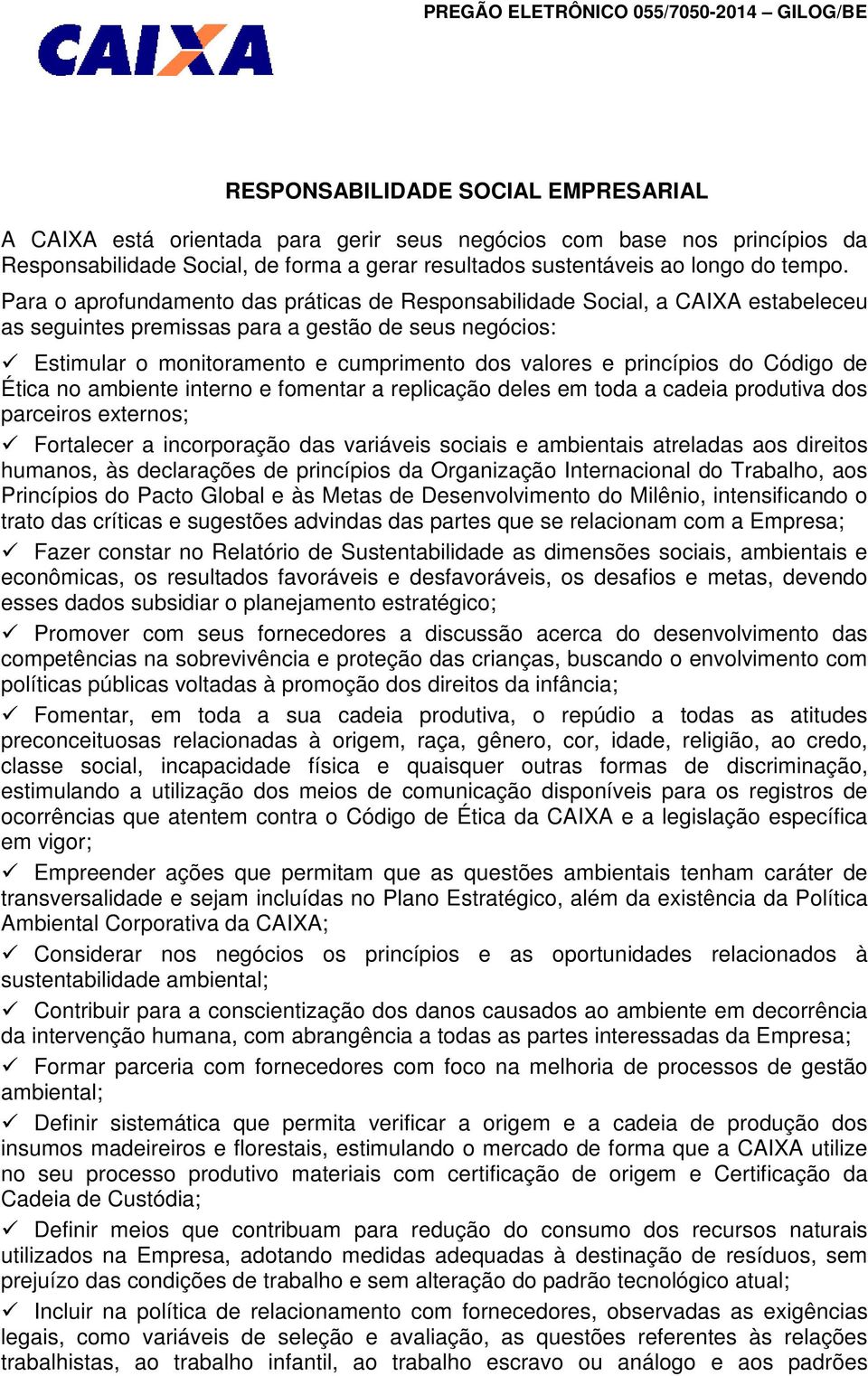 princípios do Código de Ética no ambiente interno e fomentar a replicação deles em toda a cadeia produtiva dos parceiros externos; Fortalecer a incorporação das variáveis sociais e ambientais