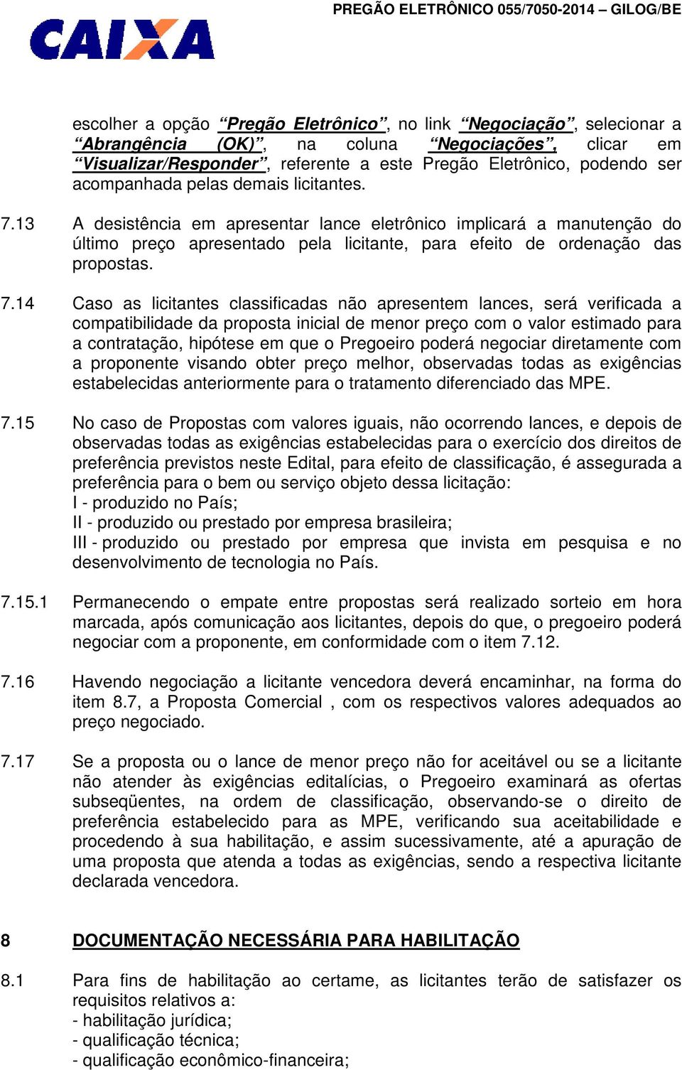 13 A desistência em apresentar lance eletrônico implicará a manutenção do último preço apresentado pela licitante, para efeito de ordenação das propostas. 7.