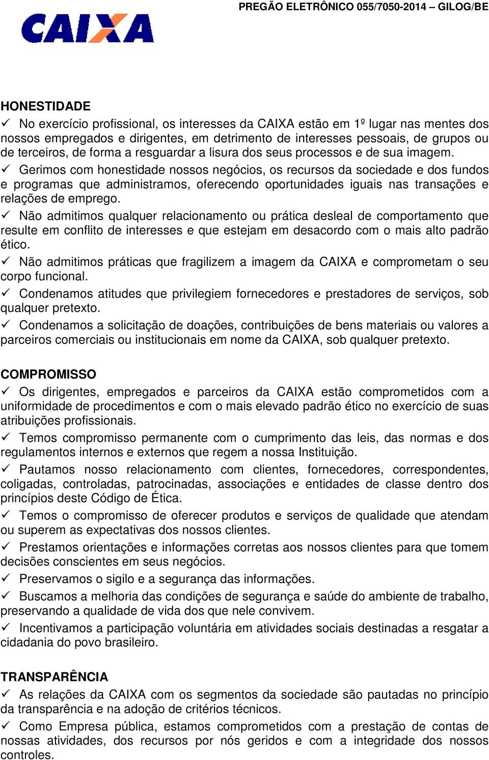 Gerimos com honestidade nossos negócios, os recursos da sociedade e dos fundos e programas que administramos, oferecendo oportunidades iguais nas transações e relações de emprego.