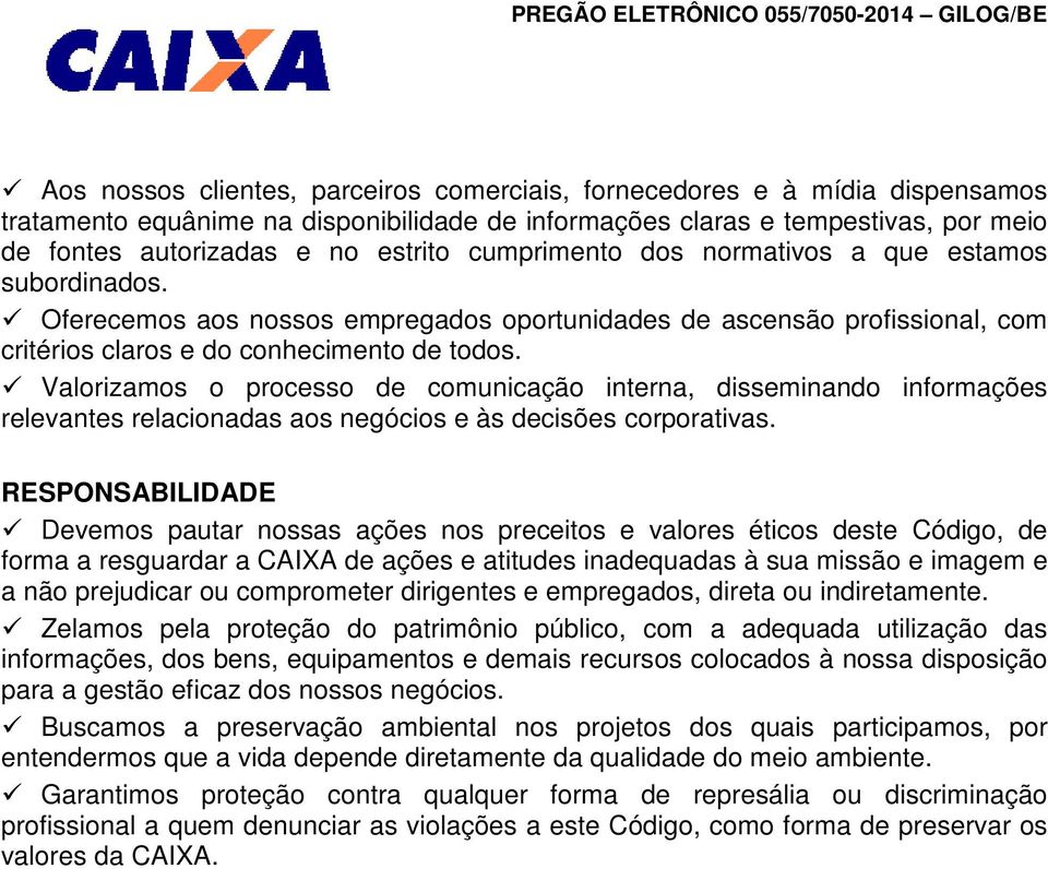 Valorizamos o processo de comunicação interna, disseminando informações relevantes relacionadas aos negócios e às decisões corporativas.