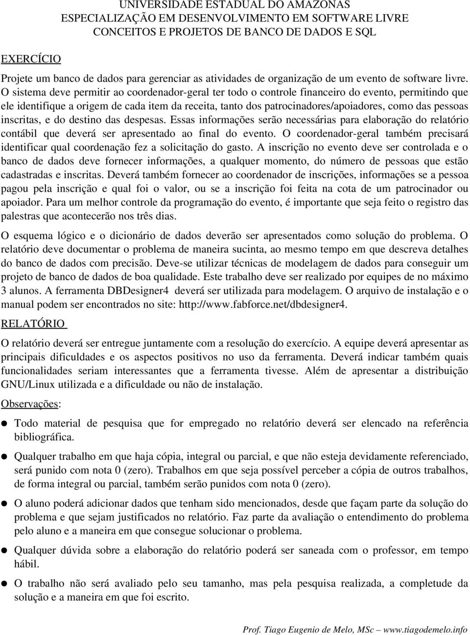 pessoas inscritas, e do destino das despesas. Essas informações serão necessárias para elaboração do relatório contábil que deverá ser apresentado ao final do evento.