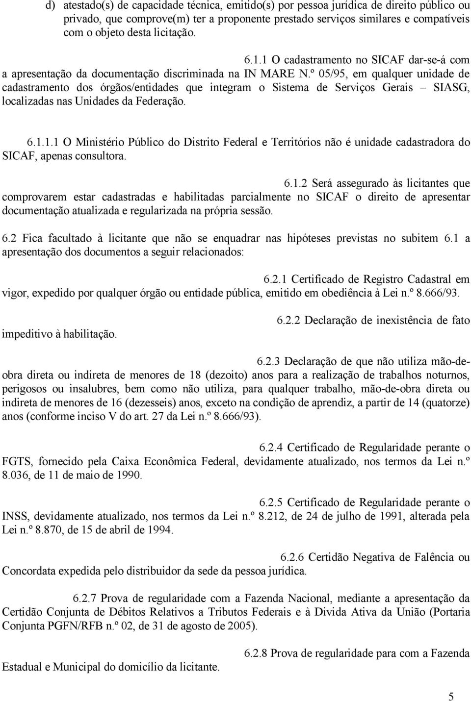 º 05/95, em qualquer unidade de cadastramento dos órgãos/entidades que integram o Sistema de Serviços Gerais SIASG, localizadas nas Unidades da Federação. 6.1.