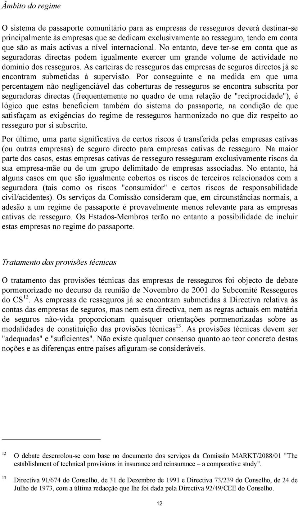 As carteiras de resseguros das empresas de seguros directos já se encontram submetidas à supervisão.