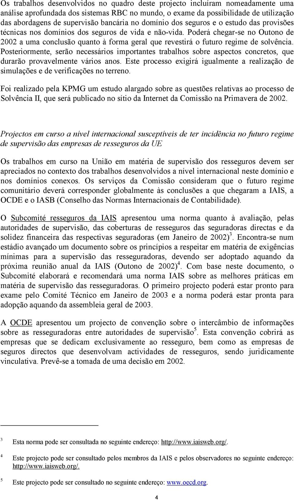 Poderá chegar-se no Outono de 2002 a uma conclusão quanto à forma geral que revestirá o futuro regime de solvência.