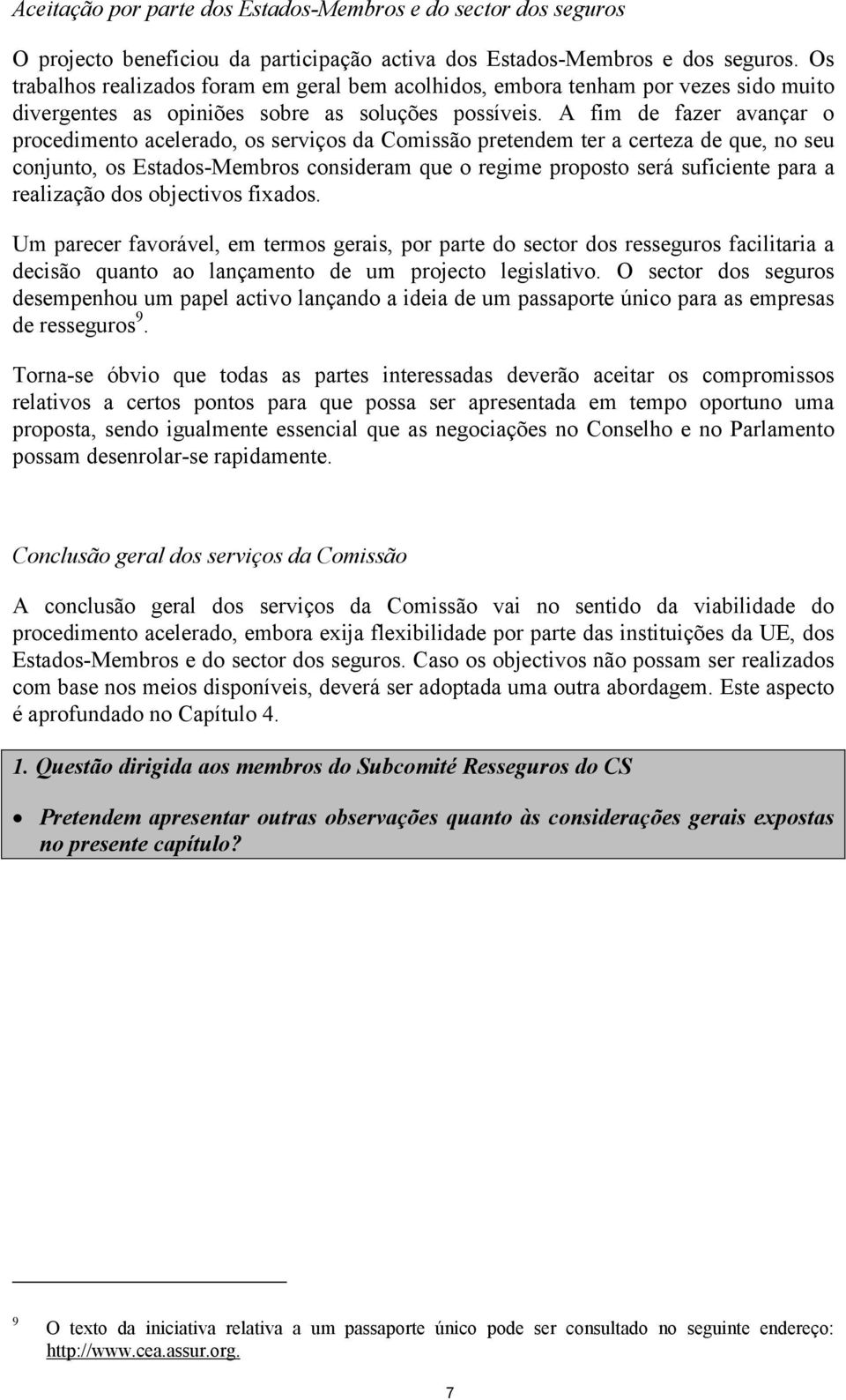 A fim de fazer avançar o procedimento acelerado, os serviços da Comissão pretendem ter a certeza de que, no seu conjunto, os Estados-Membros consideram que o regime proposto será suficiente para a