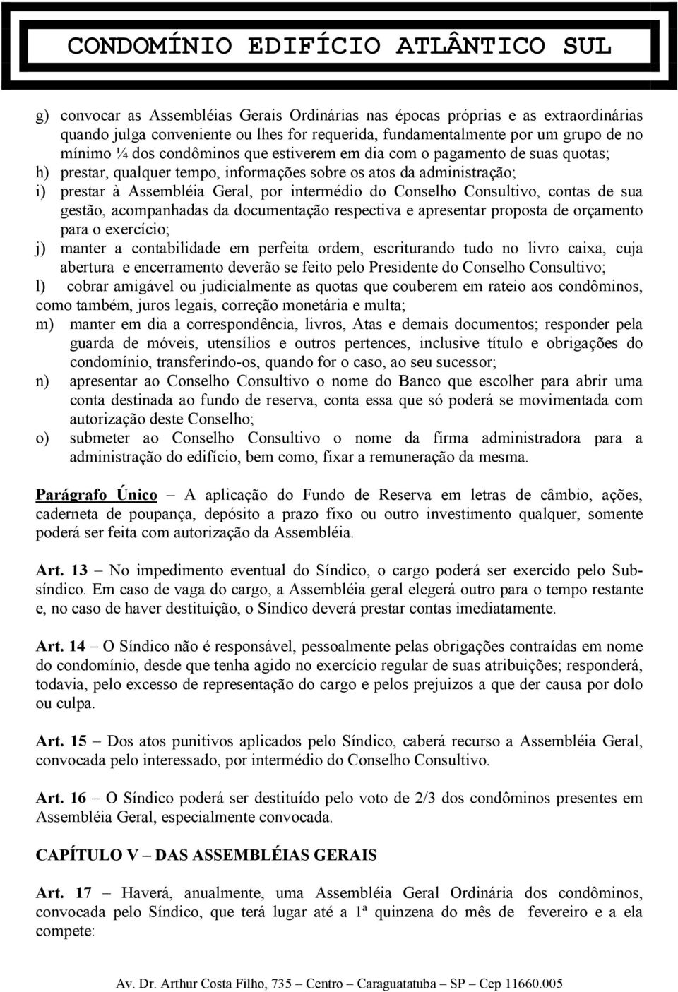 de sua gestão, acompanhadas da documentação respectiva e apresentar proposta de orçamento para o exercício; j) manter a contabilidade em perfeita ordem, escriturando tudo no livro caixa, cuja