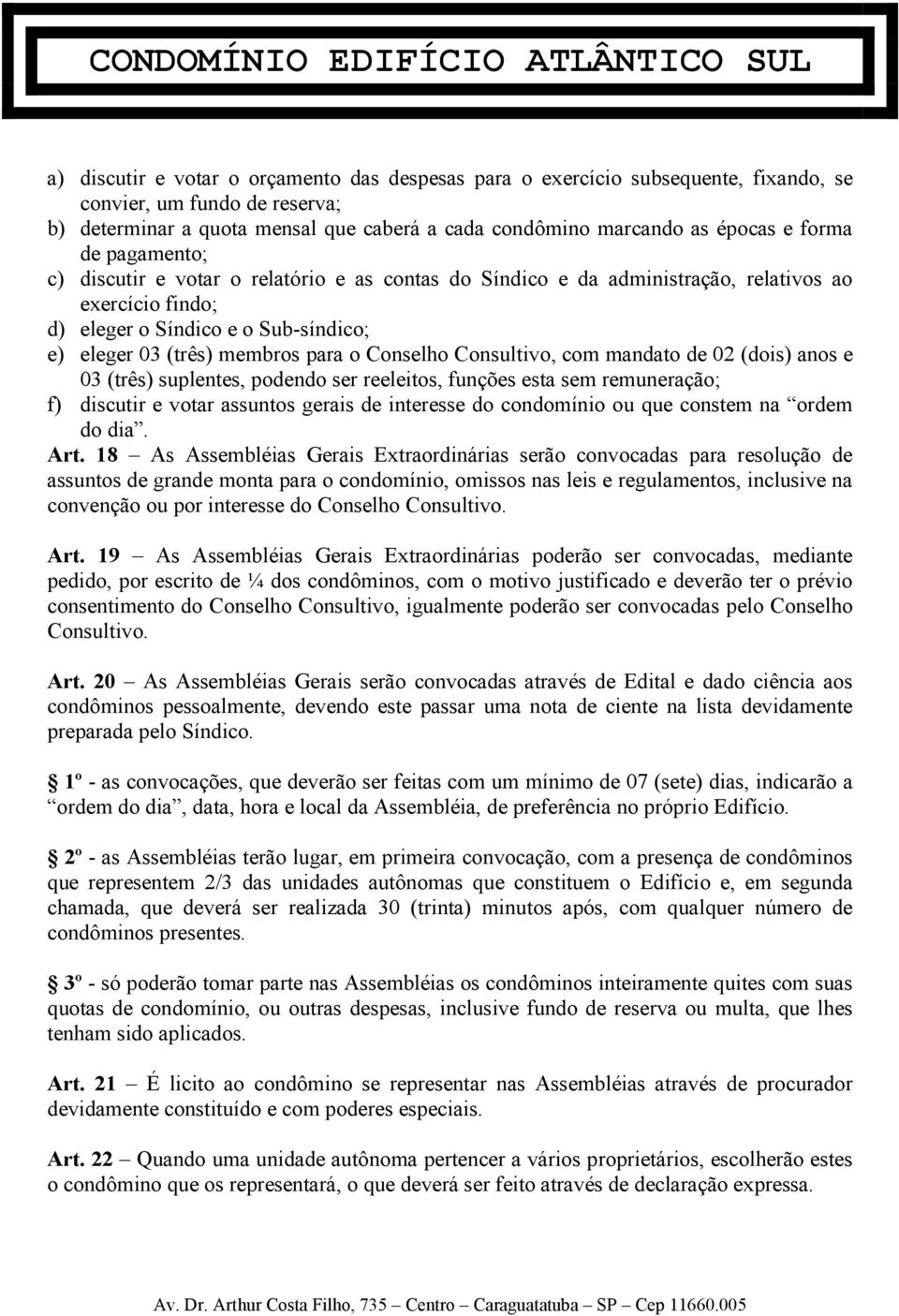 Conselho Consultivo, com mandato de 02 (dois) anos e 03 (três) suplentes, podendo ser reeleitos, funções esta sem remuneração; f) discutir e votar assuntos gerais de interesse do condomínio ou que