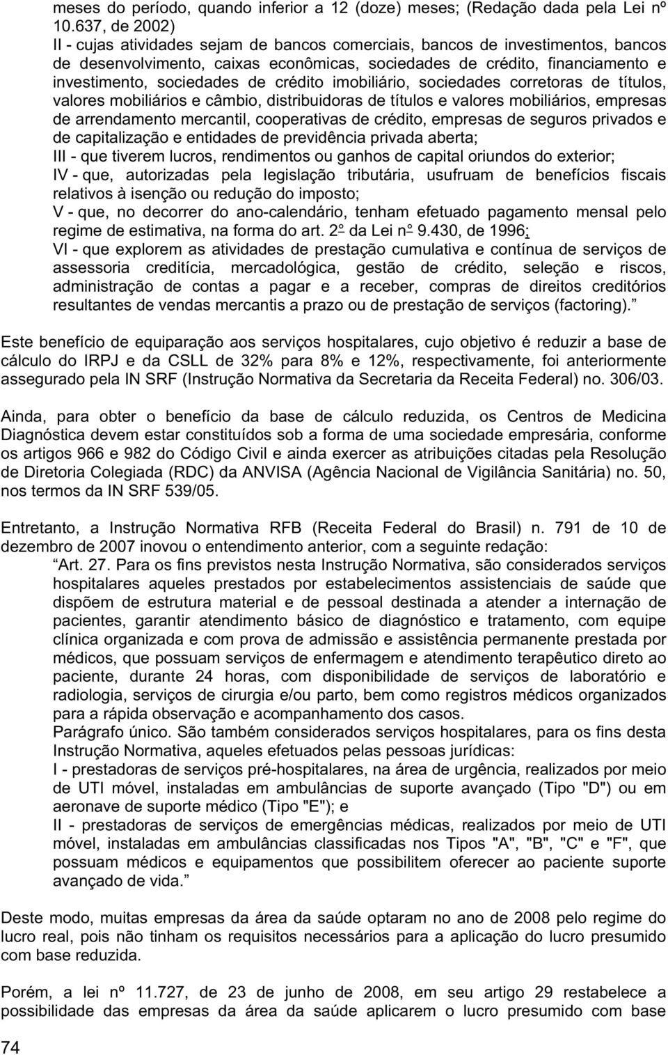 de crédito imobiliário, sociedades corretoras de títulos, valores mobiliários e câmbio, distribuidoras de títulos e valores mobiliários, empresas de arrendamento mercantil, cooperativas de crédito,