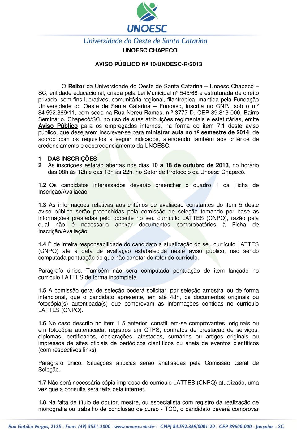 813-000, Bairro Sminário, Chapcó/SC, no uso d suas atribuiçõs rgimntais statutárias, mit Aviso Público para os mprgados intrnos, na forma do itm 7.