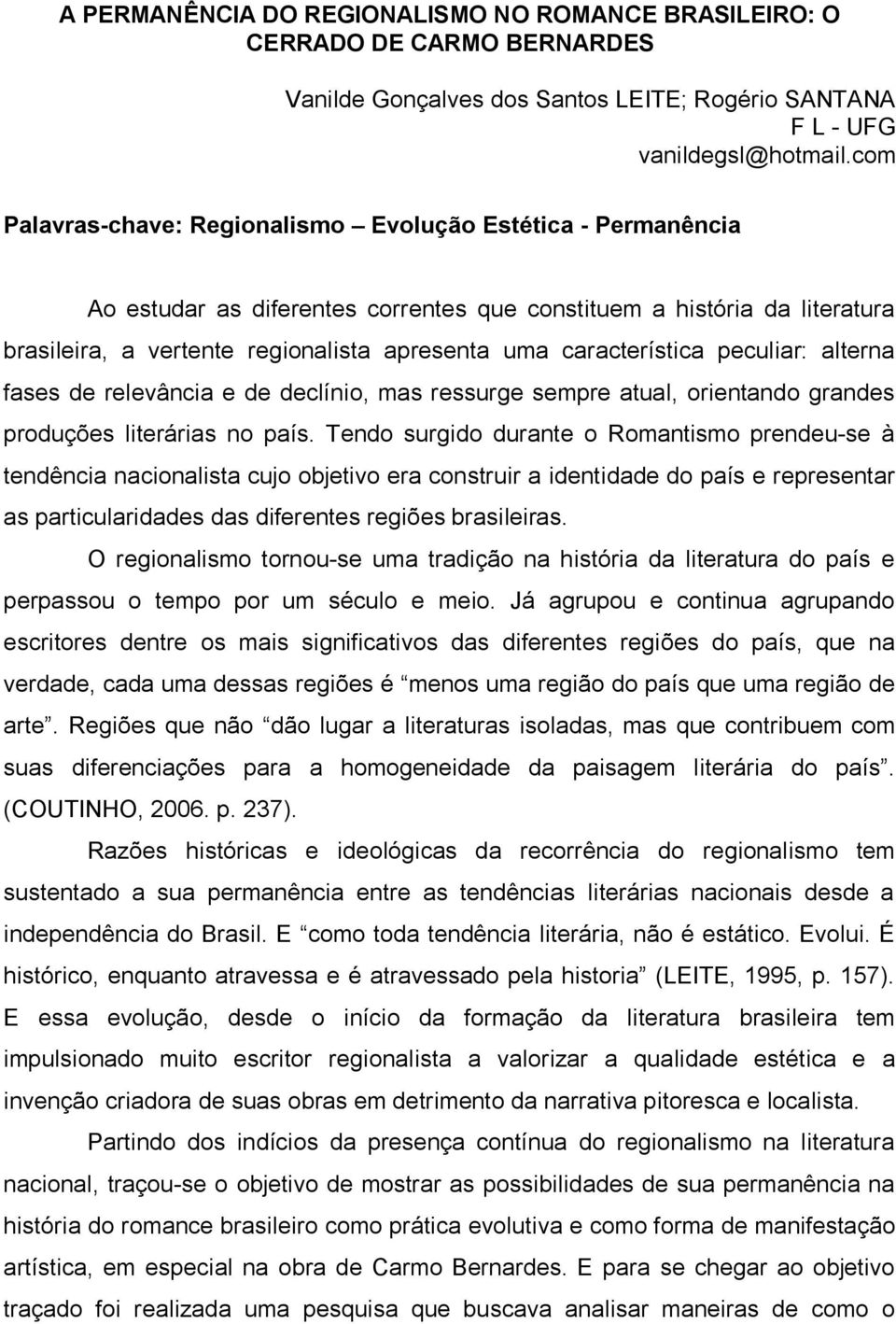 característica peculiar: alterna fases de relevância e de declínio, mas ressurge sempre atual, orientando grandes produções literárias no país.