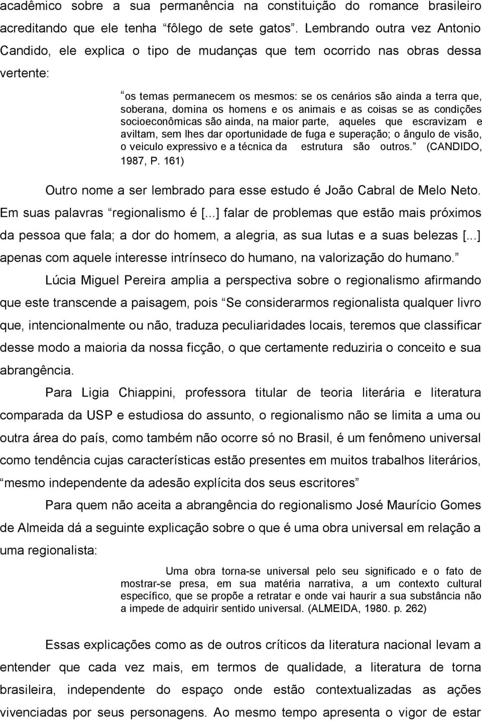 homens e os animais e as coisas se as condições socioeconômicas são ainda, na maior parte, aqueles que escravizam e aviltam, sem lhes dar oportunidade de fuga e superação; o ângulo de visão, o