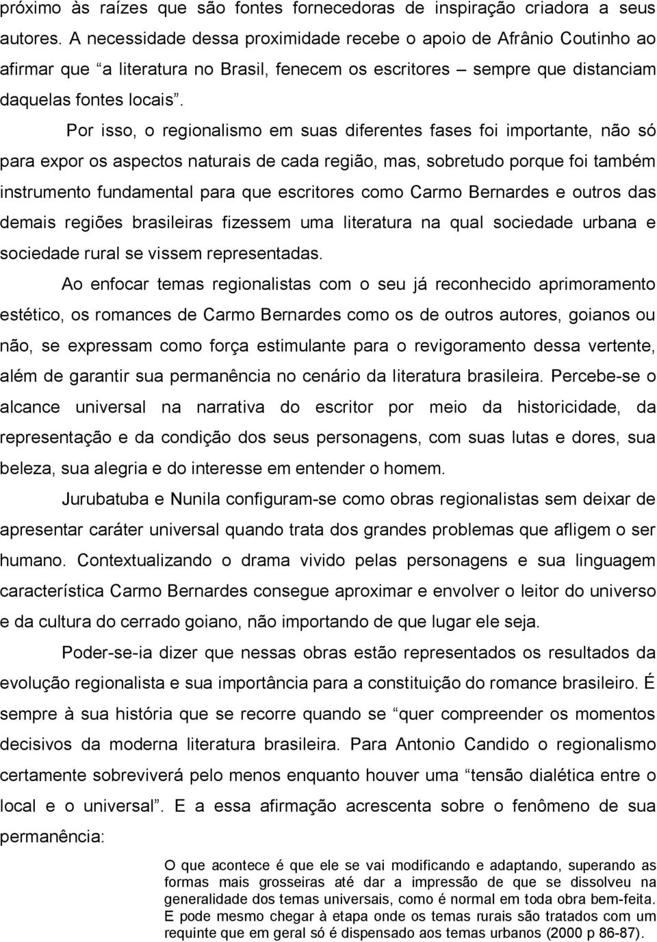 Por isso, o regionalismo em suas diferentes fases foi importante, não só para expor os aspectos naturais de cada região, mas, sobretudo porque foi também instrumento fundamental para que escritores