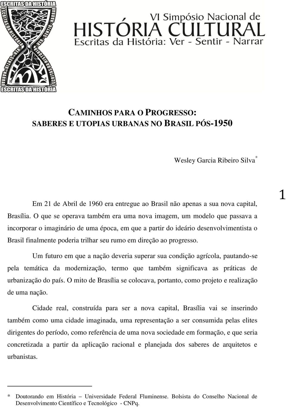 em direção ao progresso. 1 Um futuro em que a nação deveria superar sua condição agrícola, pautando-se pela temática da modernização, termo que também significava as práticas de urbanização do país.