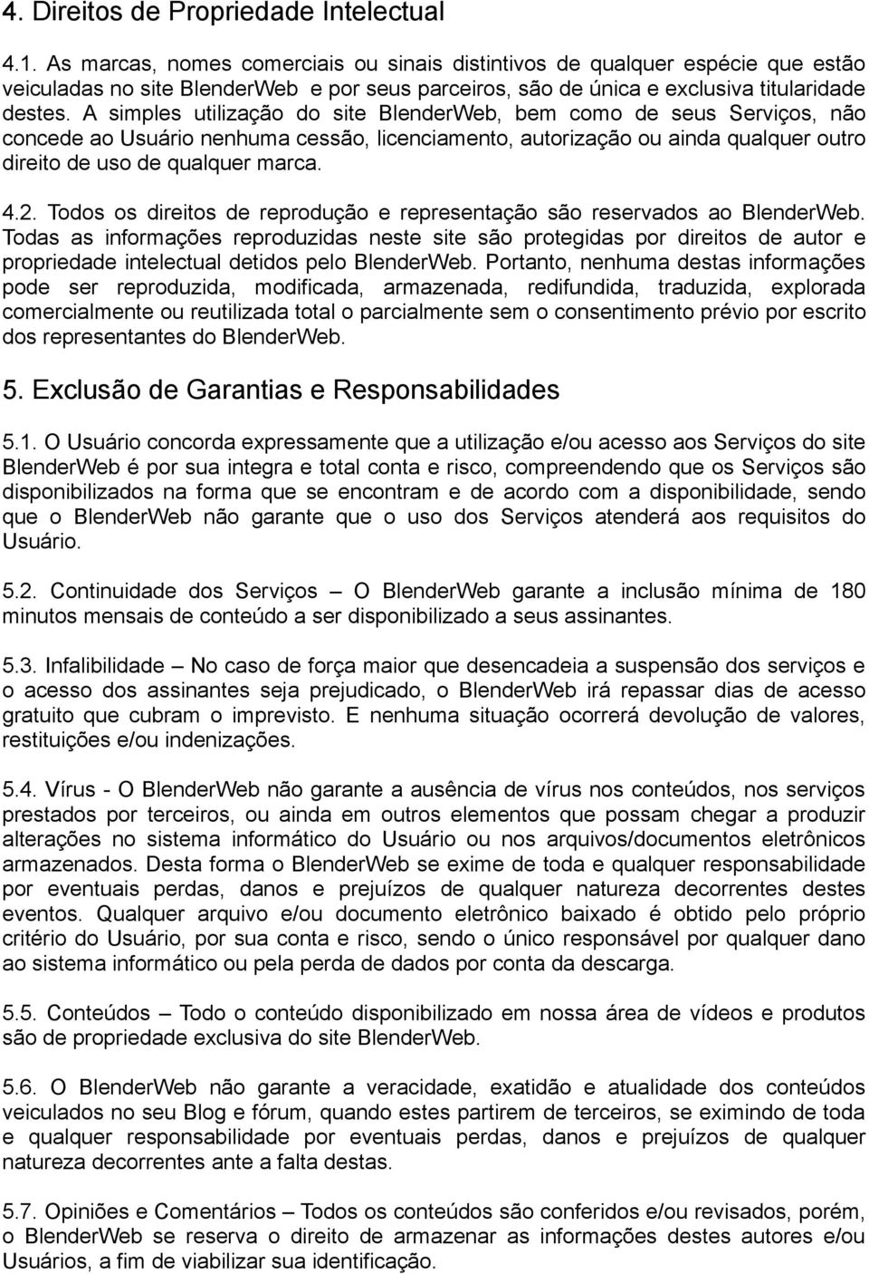 A simples utilização do site BlenderWeb, bem como de seus Serviços, não concede ao Usuário nenhuma cessão, licenciamento, autorização ou ainda qualquer outro direito de uso de qualquer marca. 4.2.