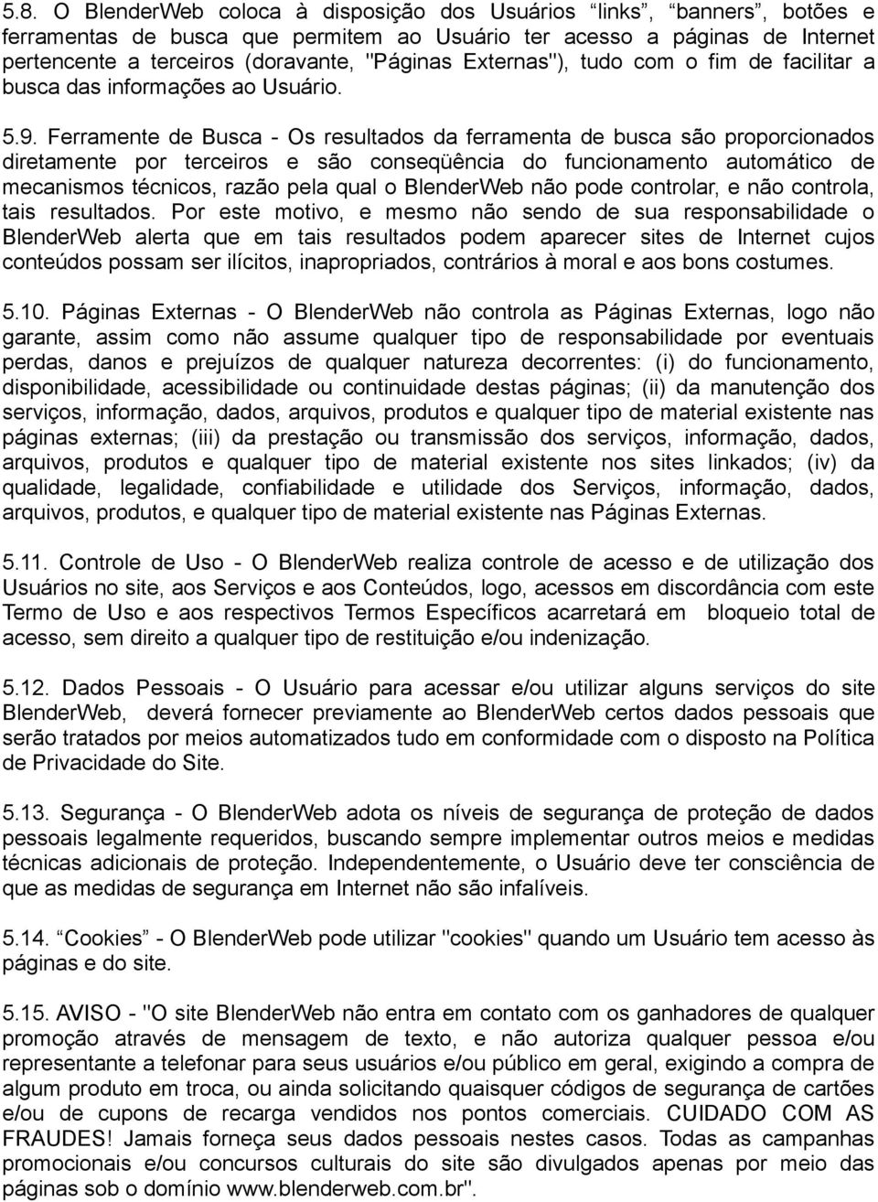 Ferramente de Busca - Os resultados da ferramenta de busca são proporcionados diretamente por terceiros e são conseqüência do funcionamento automático de mecanismos técnicos, razão pela qual o