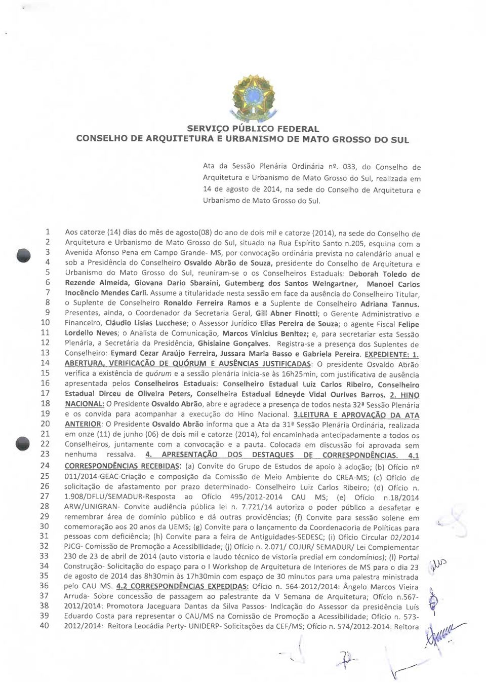 1 Aos catorze (14) dias do mês de agosto(os) do ano de dois mil e catorze (2014), na sede do Conselho de 2 Arquitetura e Urbanismo de Mato Grosso do Sul, situado na Rua Espírito Santo n.