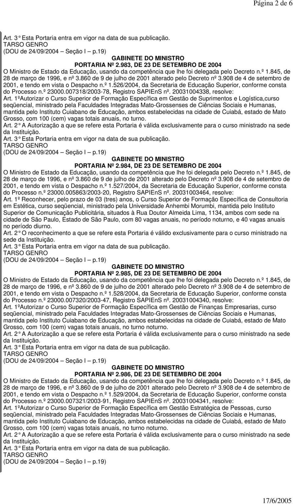 1ºAutorizar o Curso Superior de Formação Específica em Gestão de Suprimentos e Logística,curso Grosso, com 100 (cem) vagas totais anuais, no turno. PORTARIA Nº 2.