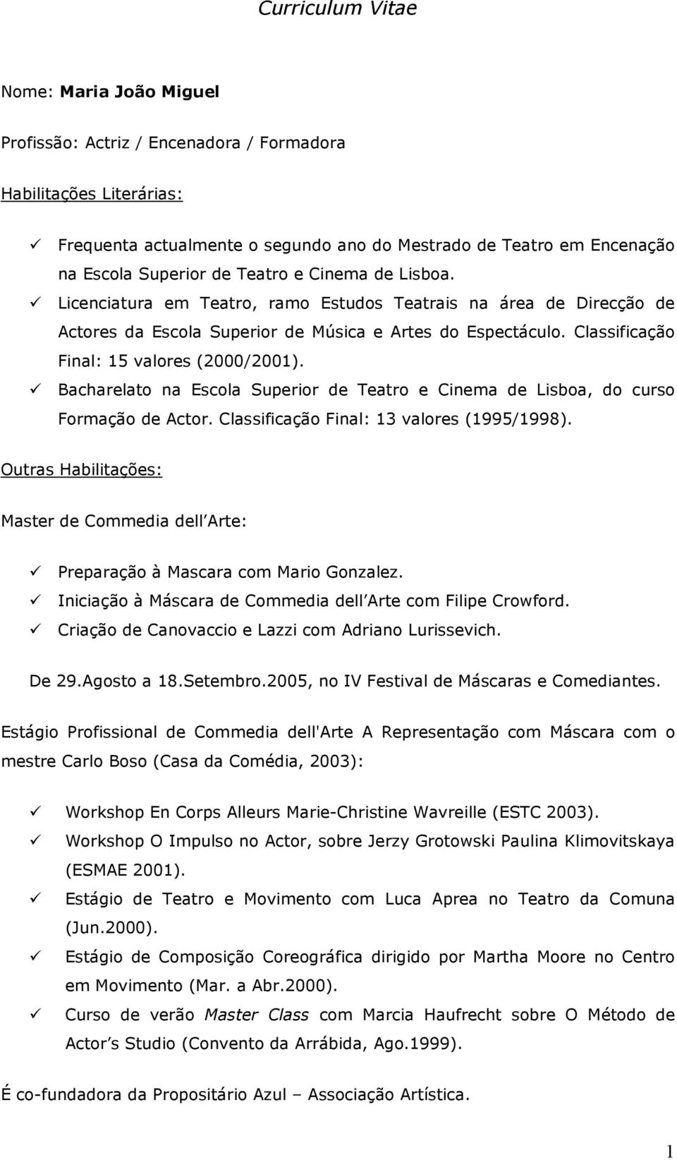 Classificação Final: 15 valores (2000/2001). Bacharelato na Escola Superior de Teatro e Cinema de Lisboa, do curso Formação de Actor. Classificação Final: 13 valores (1995/1998).