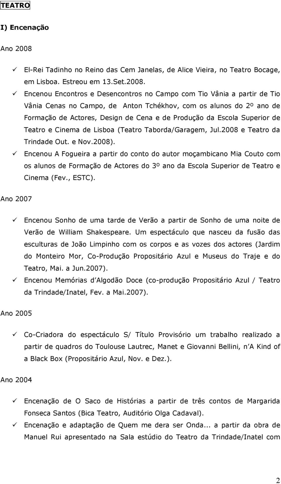 Encenou Encontros e Desencontros no Campo com Tio Vânia a partir de Tio Vânia Cenas no Campo, de Anton Tchékhov, com os alunos do 2º ano de Formação de Actores, Design de Cena e de Produção da Escola