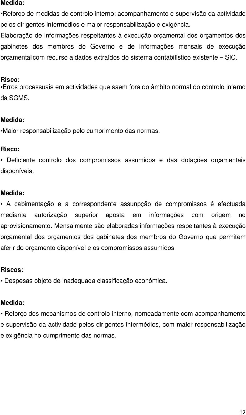 sistema contabilístico existente SIC. Erros processuais em actividades que saem fora do âmbito normal do controlo interno da SGMS. Maior responsabilização pelo cumprimento das normas.