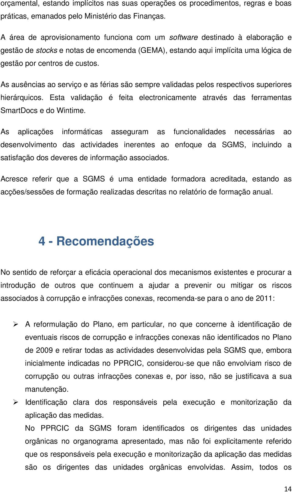 As ausências ao serviço e as férias são sempre validadas pelos respectivos superiores hierárquicos. Esta validação é feita electronicamente através das ferramentas SmartDocs e do Wintime.