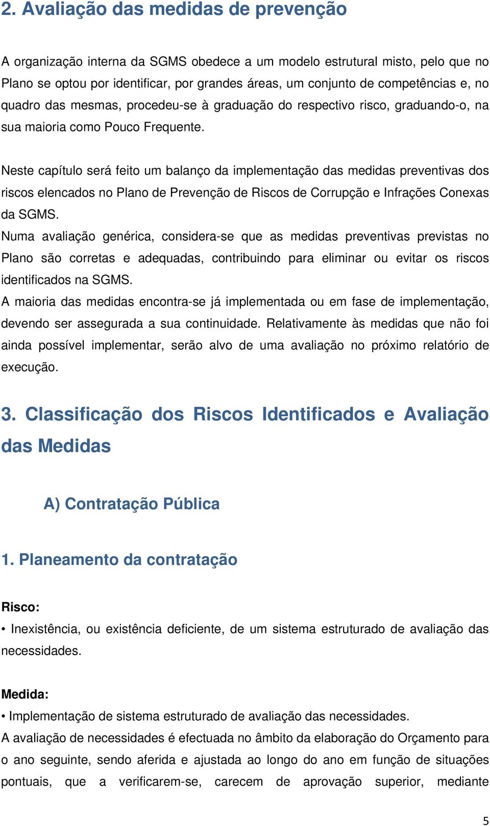 Neste capítulo será feito um balanço da implementação das medidas preventivas dos riscos elencados no Plano de Prevenção de Riscos de Corrupção e Infrações Conexas da SGMS.