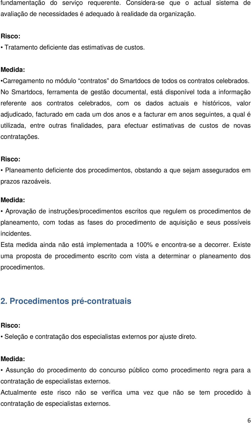 No Smartdocs, ferramenta de gestão documental, está disponível toda a informação referente aos contratos celebrados, com os dados actuais e históricos, valor adjudicado, facturado em cada um dos anos