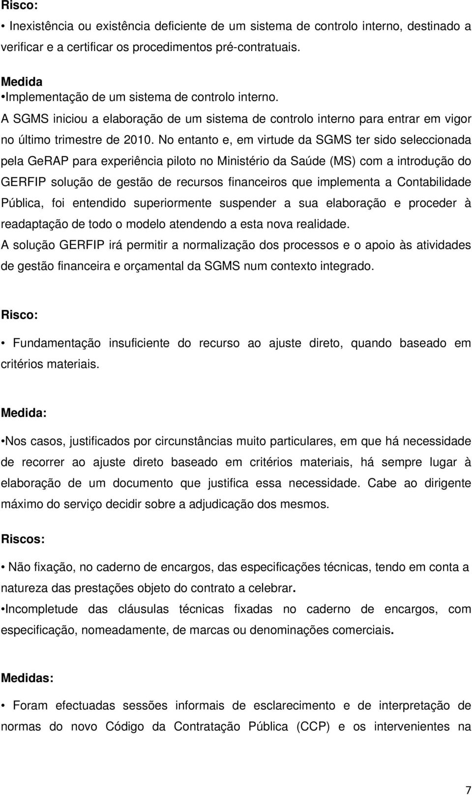 No entanto e, em virtude da SGMS ter sido seleccionada pela GeRAP para experiência piloto no Ministério da Saúde (MS) com a introdução do GERFIP solução de gestão de recursos financeiros que