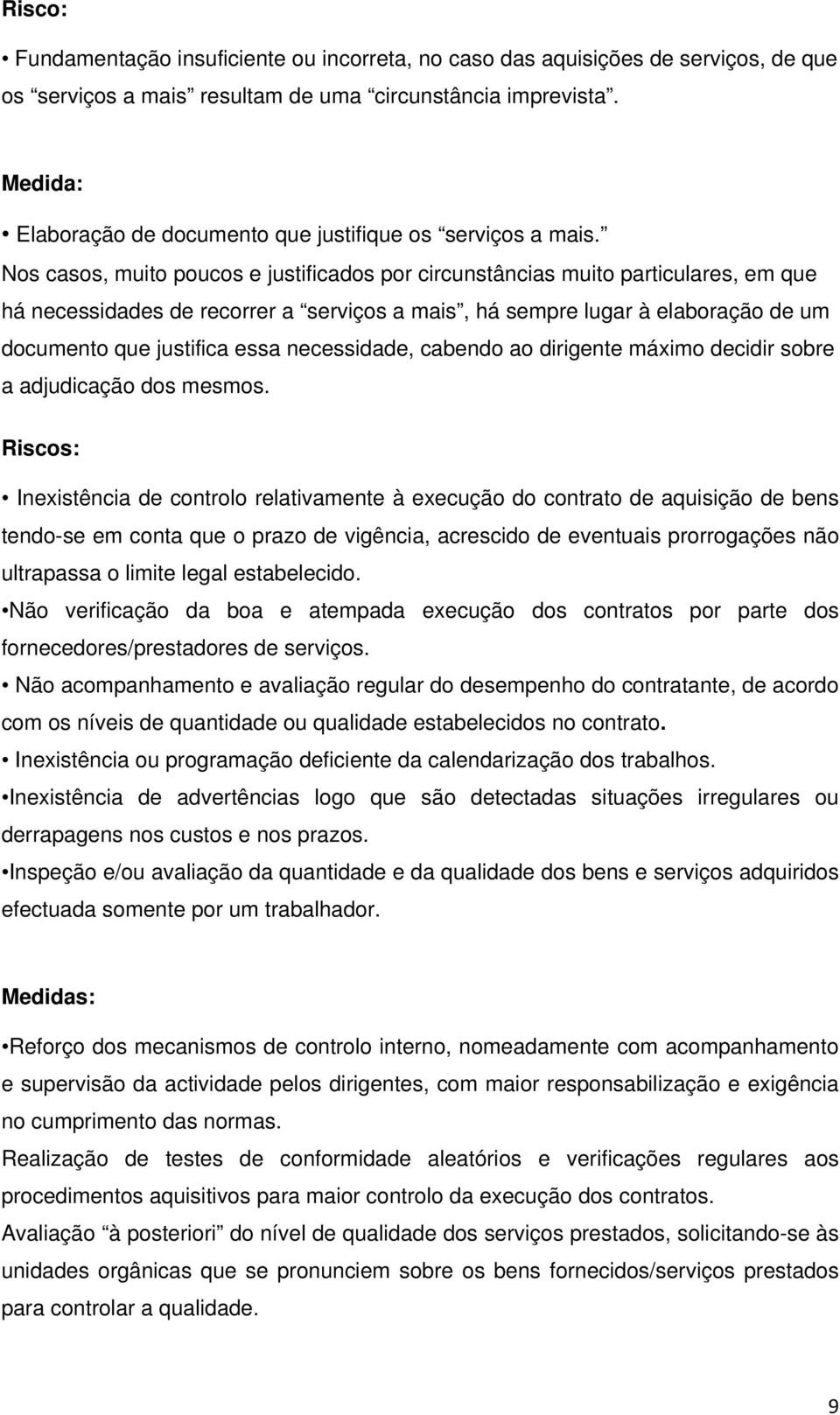 Nos casos, muito poucos e justificados por circunstâncias muito particulares, em que há necessidades de recorrer a serviços a mais, há sempre lugar à elaboração de um documento que justifica essa