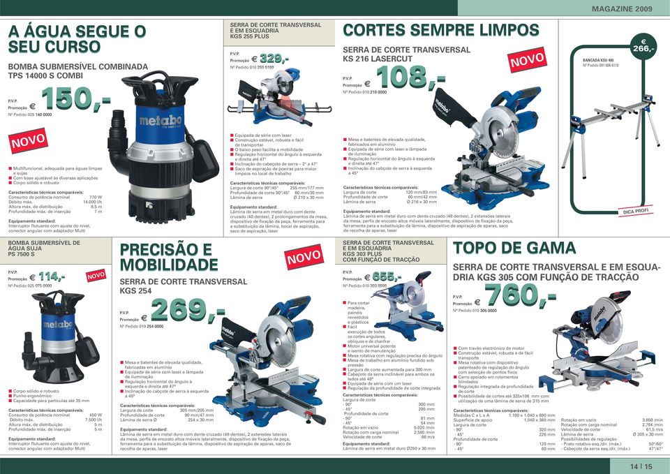 ajustável às diversas aplicações Corpo sólido e robusto Consumo de potência nominal 770 W Débito máx. 14.000 l/h Altura máx. de distribuição 8,5 m Profundidade máx.