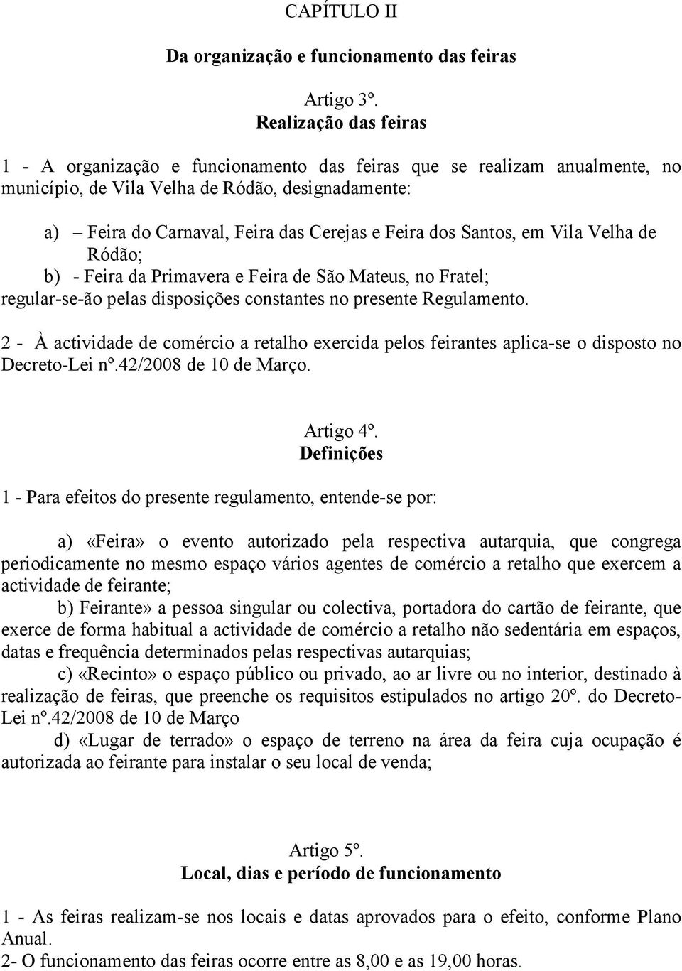 dos Santos, em Vila Velha de Ródão; b) - Feira da Primavera e Feira de São Mateus, no Fratel; regular-se-ão pelas disposições constantes no presente Regulamento.
