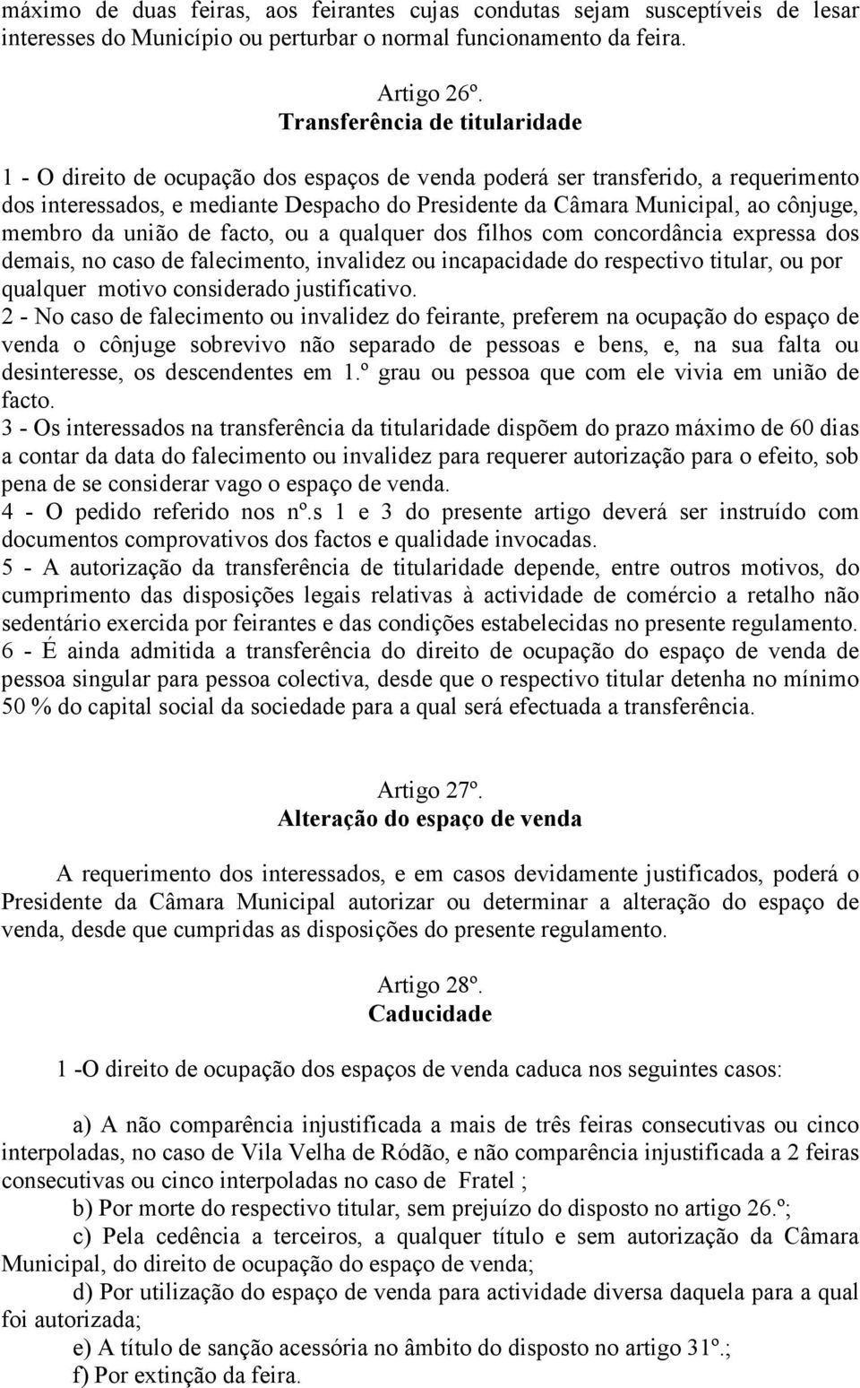 cônjuge, membro da união de facto, ou a qualquer dos filhos com concordância expressa dos demais, no caso de falecimento, invalidez ou incapacidade do respectivo titular, ou por qualquer motivo