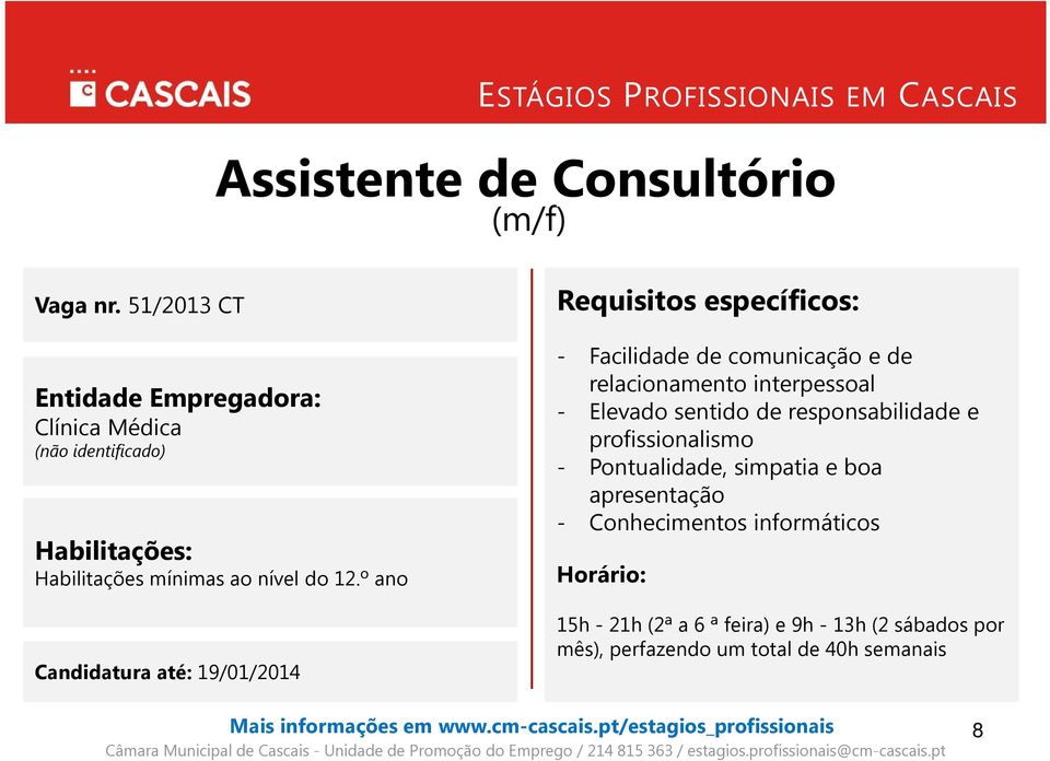 responsabilidade e profissionalismo - Pontualidade, simpatia e boa apresentação - Conhecimentos informáticos Horário: 15h -