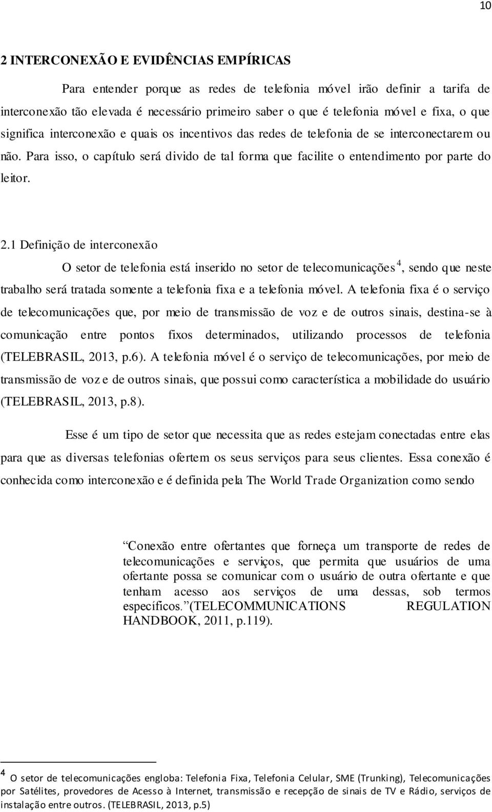 2.1 Definição de interconexão O setor de telefonia está inserido no setor de telecomunicações 4, sendo que neste trabalho será tratada somente a telefonia fixa e a telefonia móvel.