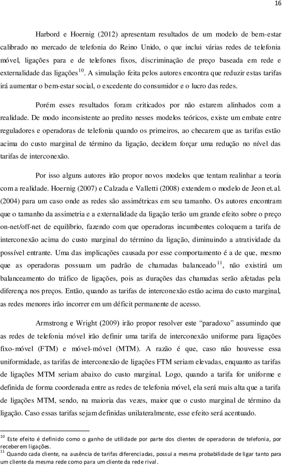 A simulação feita pelos autores encontra que reduzir estas tarifas irá aumentar o bem-estar social, o excedente do consumidor e o lucro das redes.