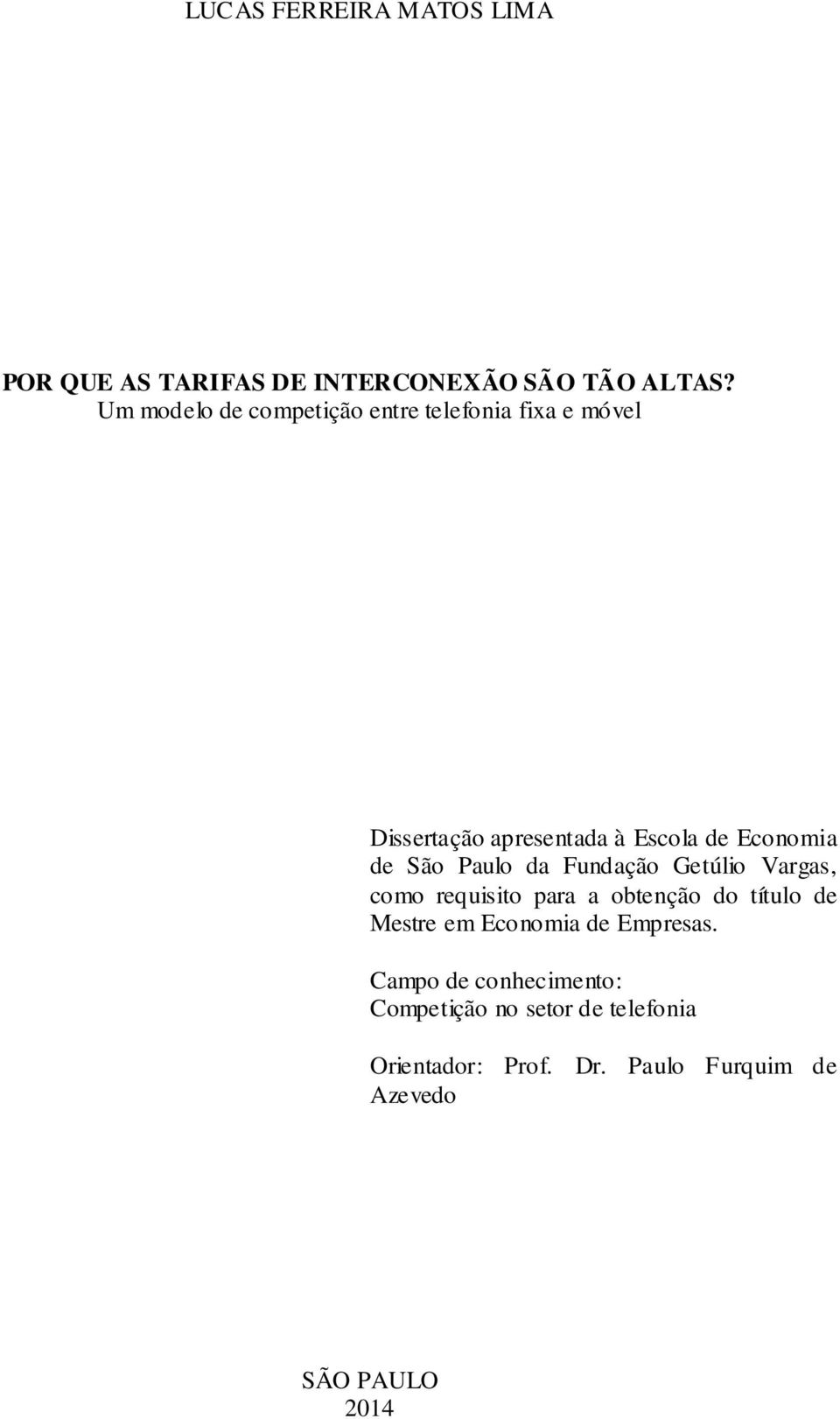São Paulo da Fundação Getúlio Vargas, como requisito para a obtenção do título de Mestre em Economia