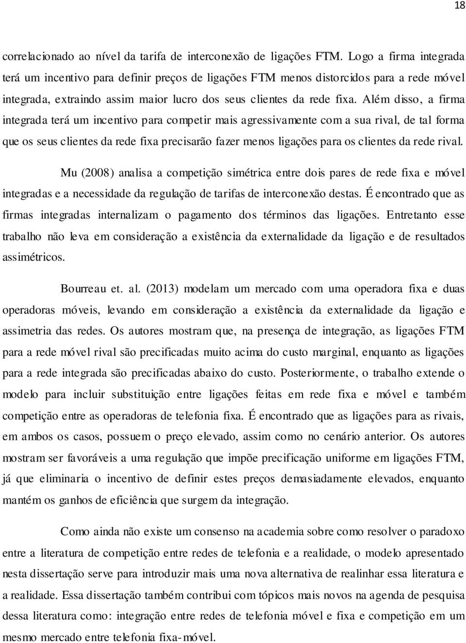 Além disso, a firma integrada terá um incentivo para competir mais agressivamente com a sua rival, de tal forma que os seus clientes da rede fixa precisarão fazer menos ligações para os clientes da