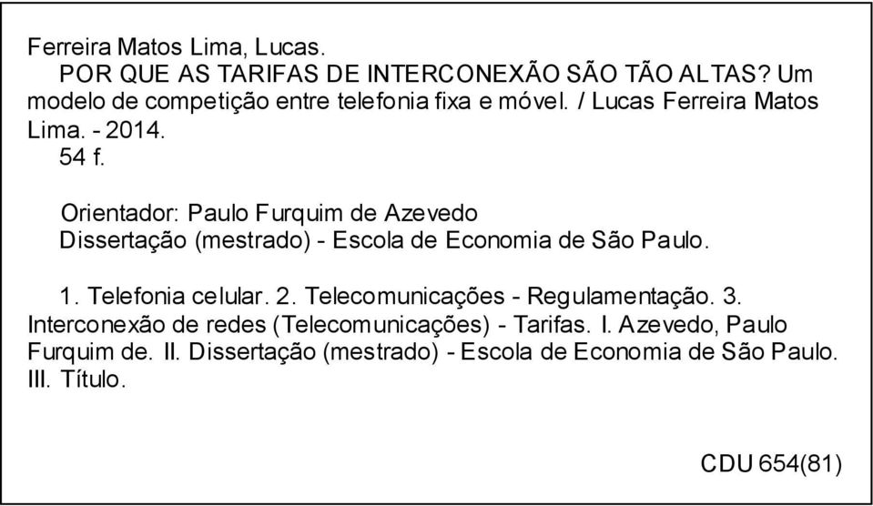 Orientador: Paulo Furquim de Azevedo Dissertação (mestrado) - Escola de Economia de São Paulo. 1. Telefonia celular. 2.