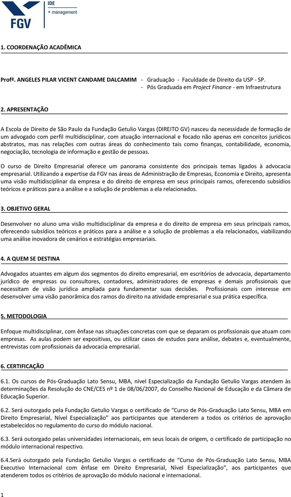 não apenas em conceitos jurídicos abstratos, mas nas relações com outras áreas do conhecimento tais como finanças, contabilidade, economia, negociação, tecnologia de informação e gestão de pessoas.