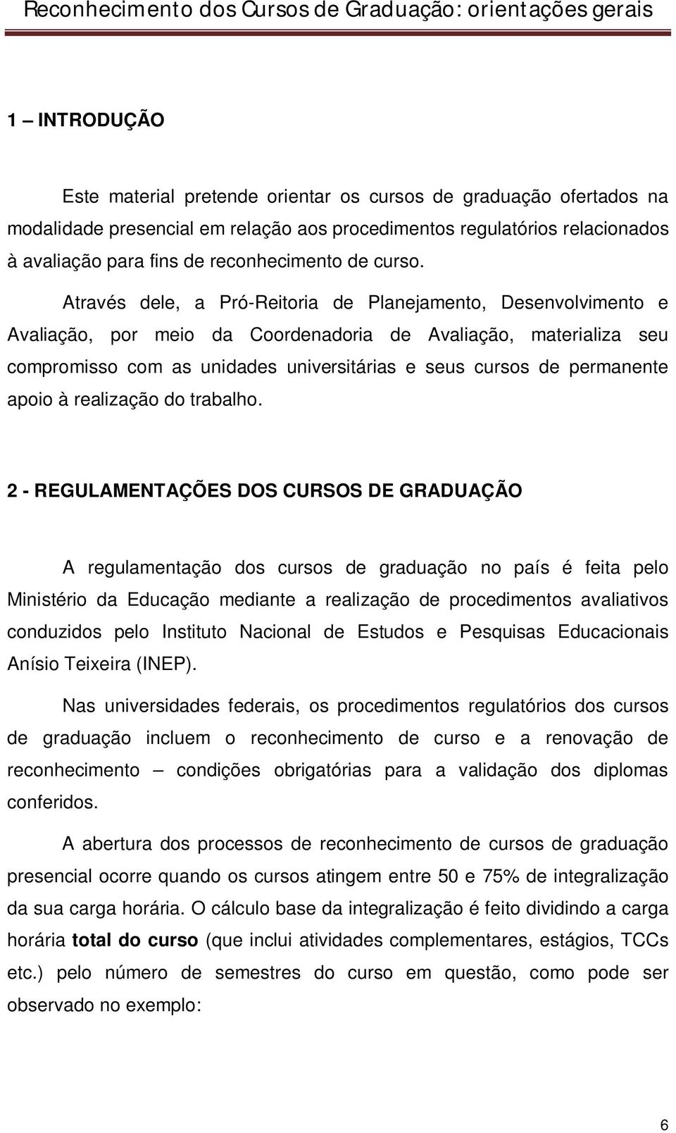 Através dele, a Pró-Reitoria de Planejamento, Desenvolvimento e Avaliação, por meio da Coordenadoria de Avaliação, materializa seu compromisso com as unidades universitárias e seus cursos de