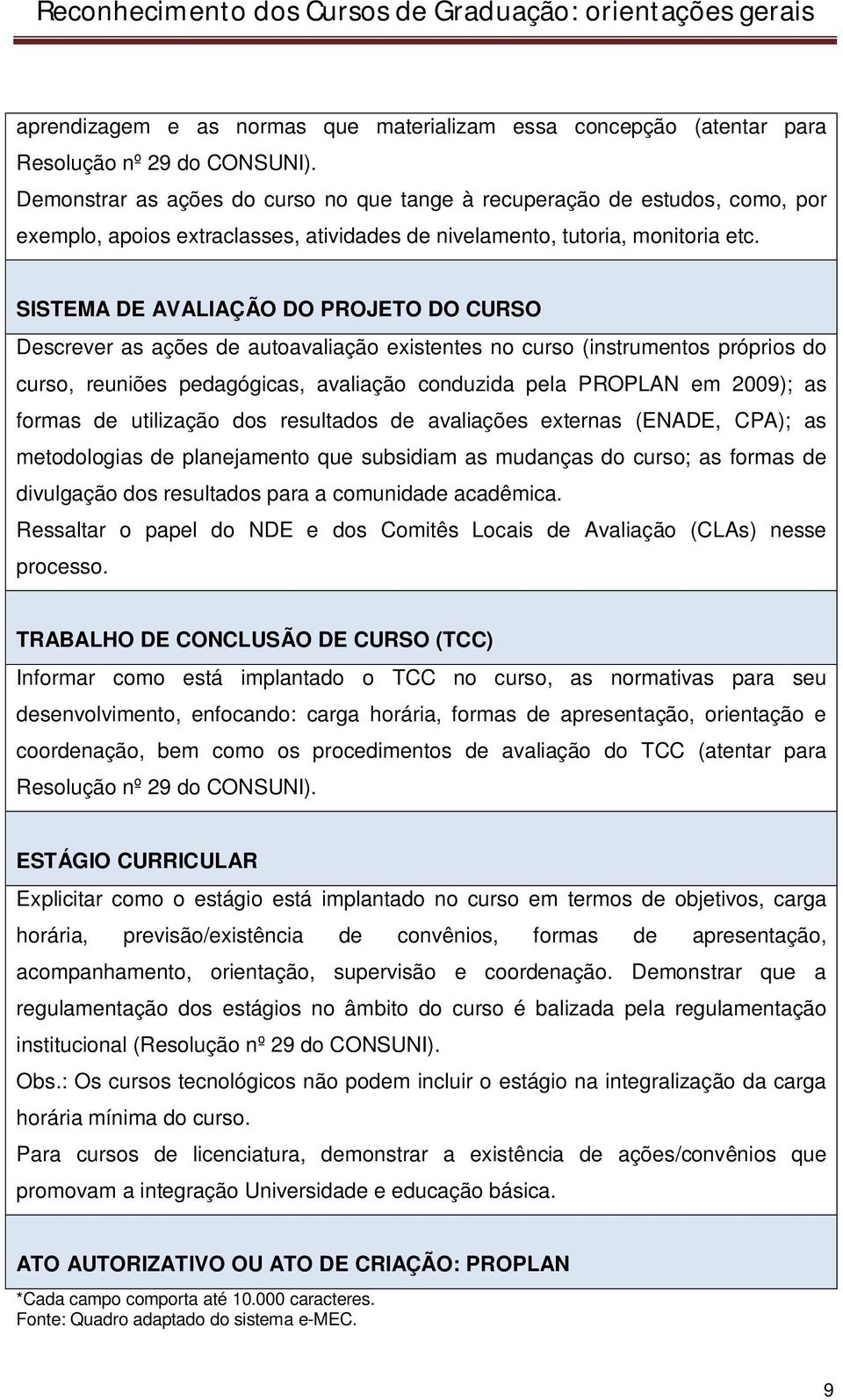 SISTEMA DE AVALIAÇÃO DO PROJETO DO CURSO Descrever as ações de autoavaliação existentes no curso (instrumentos próprios do curso, reuniões pedagógicas, avaliação conduzida pela PROPLAN em 2009); as