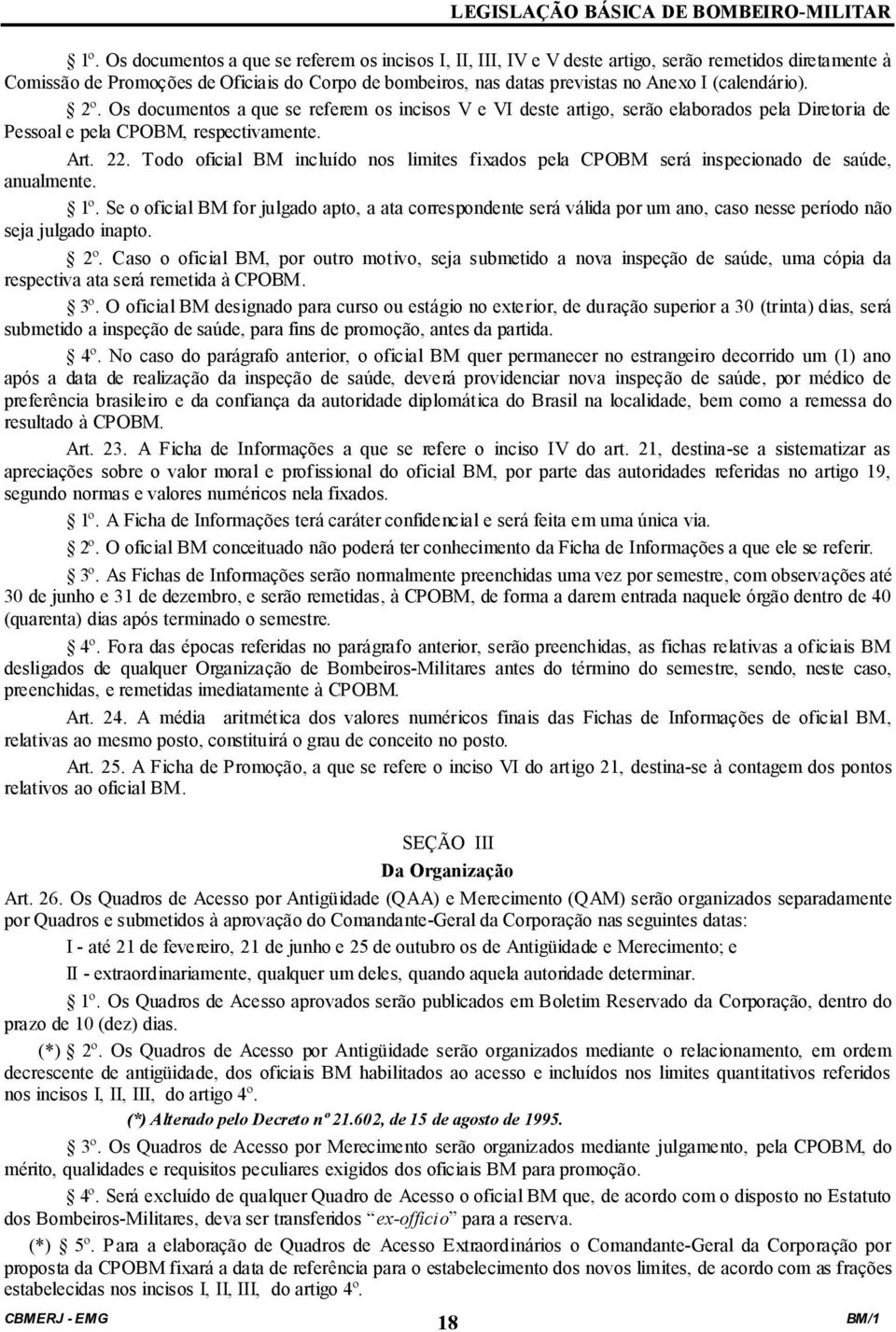 Todo oficial BM incluído nos limites fixados pela CPOBM será inspecionado de saúde, anualmente. 1º.