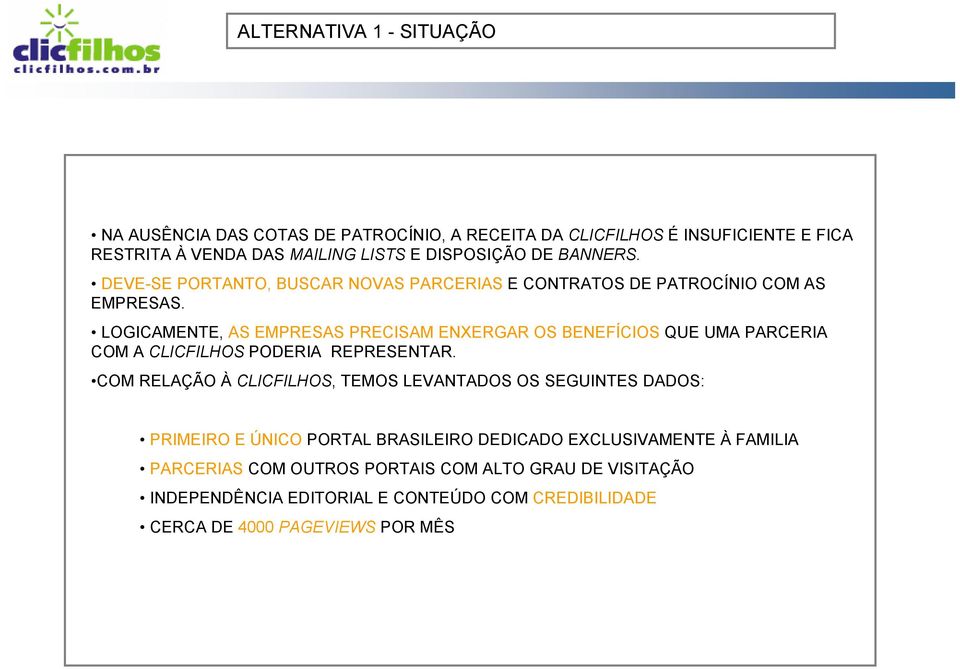 LOGICAMENTE, AS EMPRESAS PRECISAM ENXERGAR OS BENEFÍCIOS QUE UMA PARCERIA COM A CLICFILHOS PODERIA REPRESENTAR.