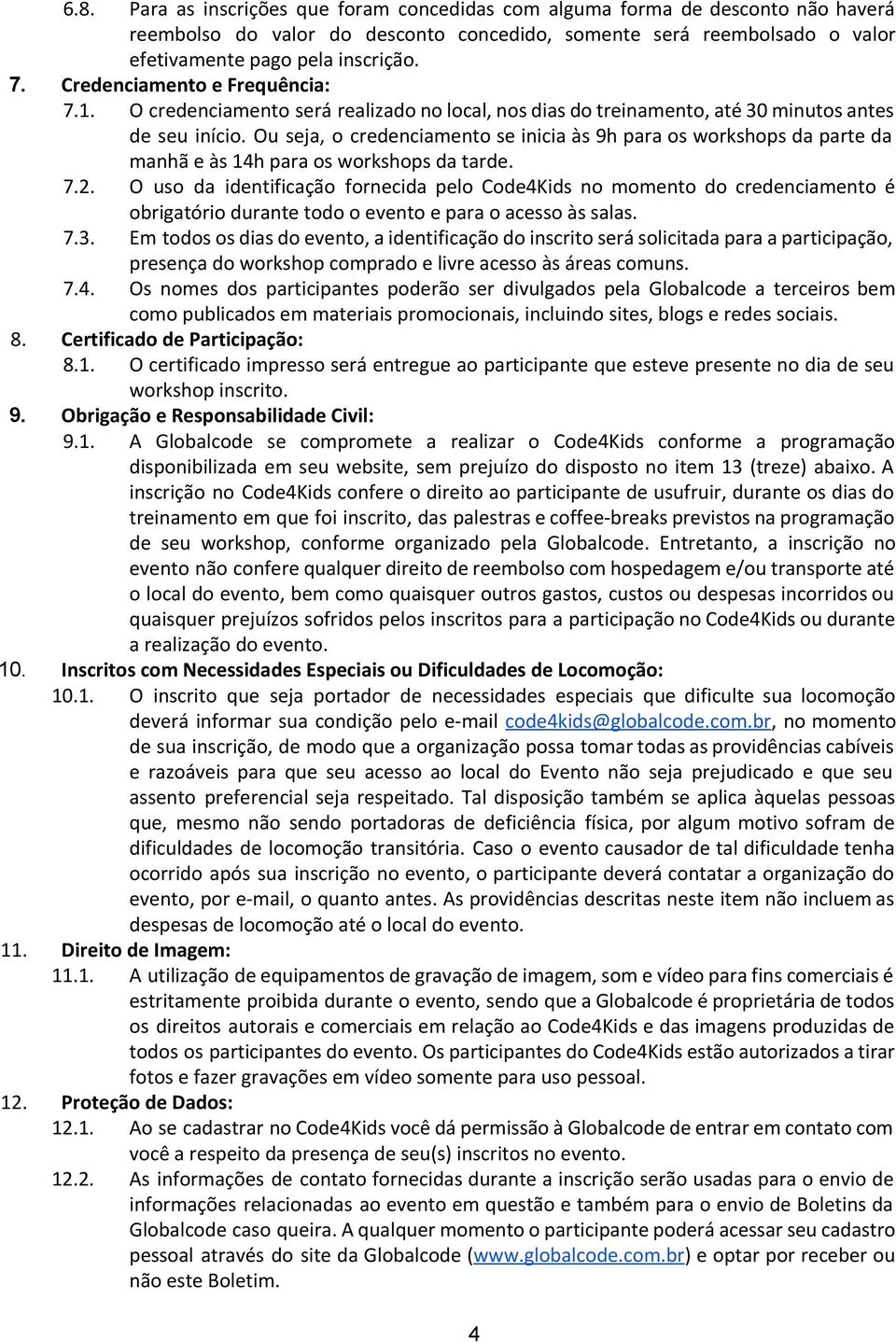 Ou seja, o credenciamento se inicia às 9h para os workshops da parte da manhã e às 14h para os workshops da tarde. 7.2.