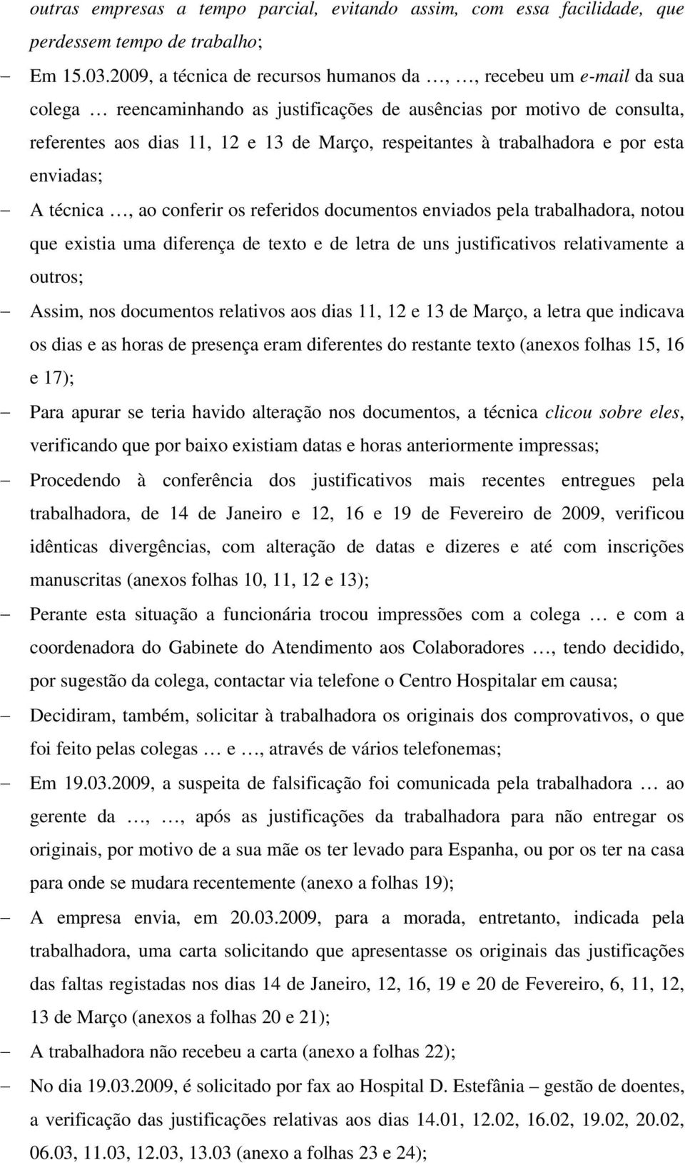 trabalhadora e por esta enviadas; A técnica, ao conferir os referidos documentos enviados pela trabalhadora, notou que existia uma diferença de texto e de letra de uns justificativos relativamente a